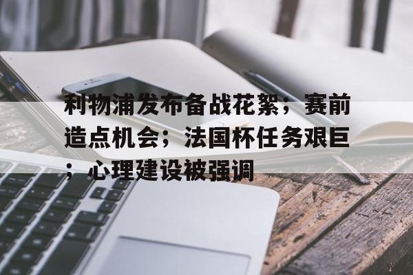 利物浦发布备战花絮;赛前造点机会;法国杯任务艰巨;心理建设被强调的简单介绍 利物浦发布备战花絮;赛前造点机会;法国杯任务艰巨;心理建设被强调的简单介绍
